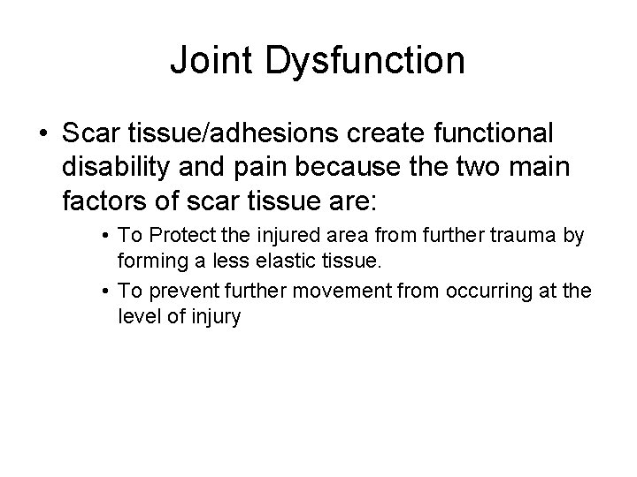 Joint Dysfunction • Scar tissue/adhesions create functional disability and pain because the two main