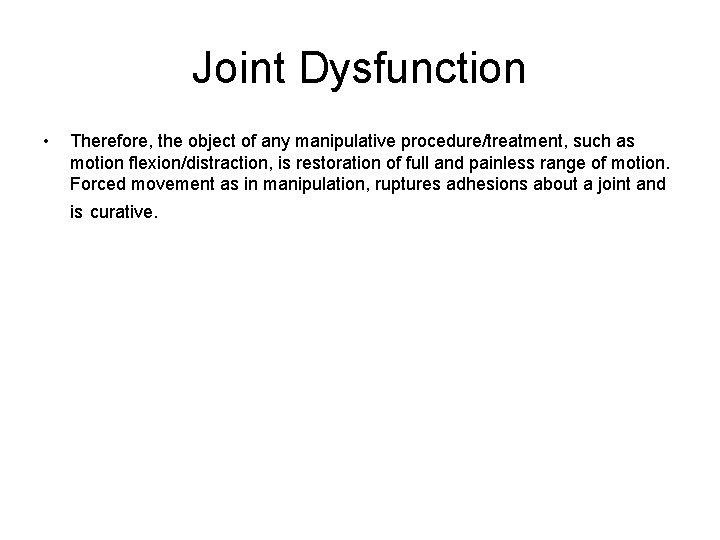 Joint Dysfunction • Therefore, the object of any manipulative procedure/treatment, such as motion flexion/distraction,