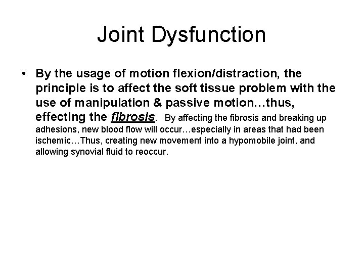 Joint Dysfunction • By the usage of motion flexion/distraction, the principle is to affect