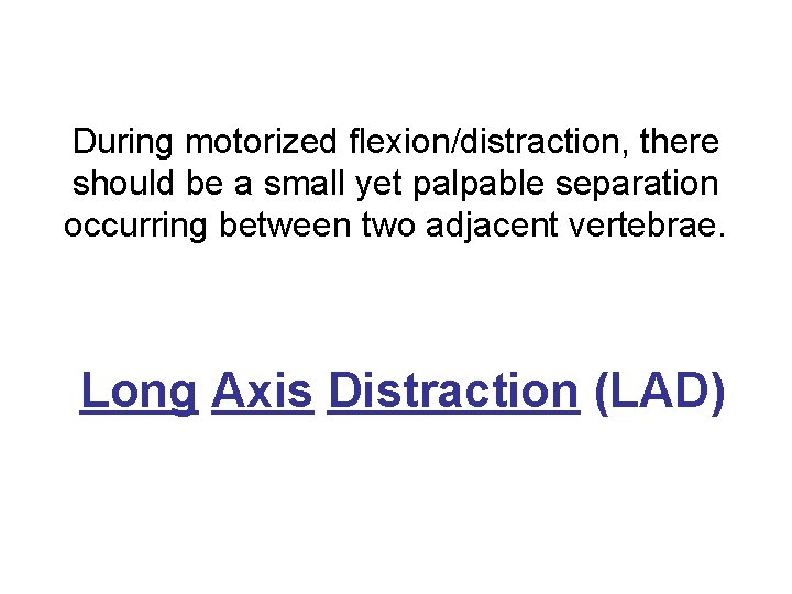 During motorized flexion/distraction, there should be a small yet palpable separation occurring between two