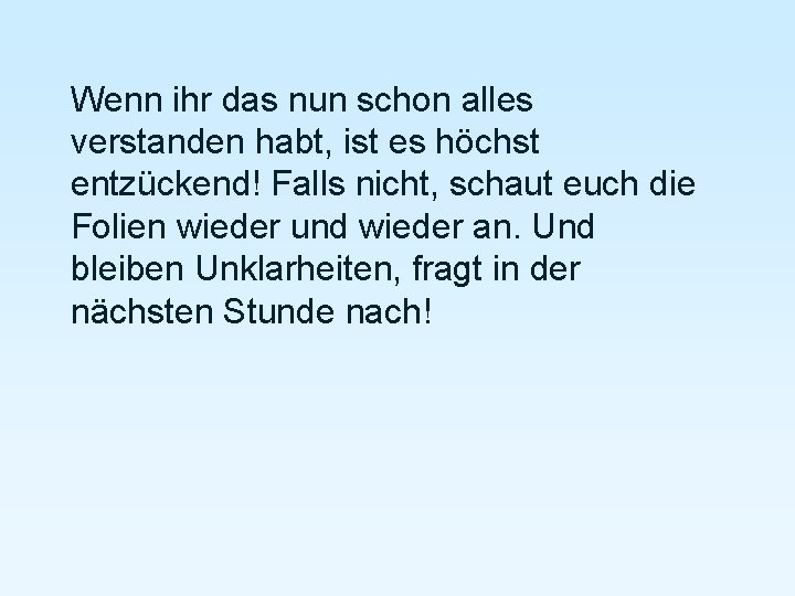 Wenn ihr das nun schon alles verstanden habt, ist es höchst entzückend! Falls nicht,