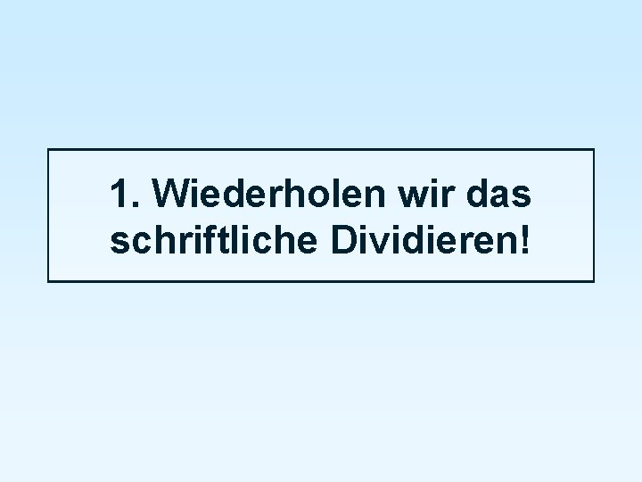 1. Wiederholen wir das schriftliche Dividieren! 