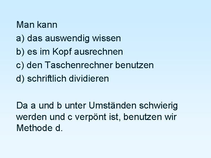 Man kann a) das auswendig wissen b) es im Kopf ausrechnen c) den Taschenrechner