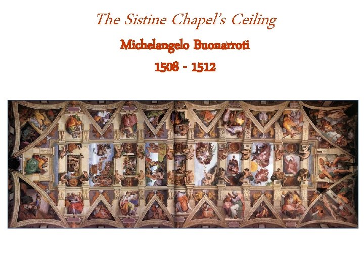 The Sistine Chapel’s Ceiling Michelangelo Buonarroti 1508 - 1512 