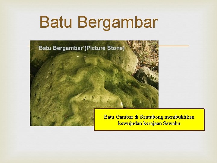 Batu Bergambar Batu Gambar di Santubong membuktikan kewujudan kerajaan Sawaku 