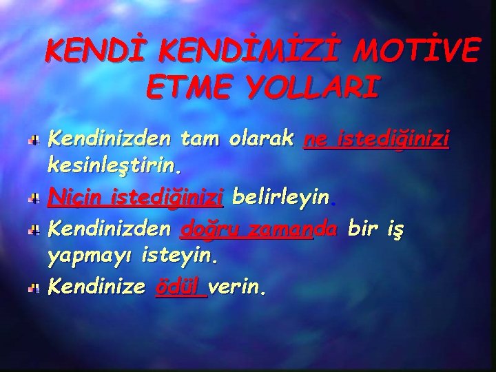 KENDİMİZİ MOTİVE ETME YOLLARI Kendinizden tam olarak ne istediğinizi kesinleştirin. Niçin istediğinizi belirleyin. Kendinizden