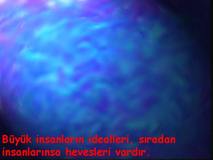 Büyük insanların idealleri, sıradan insanlarınsa hevesleri vardır. 