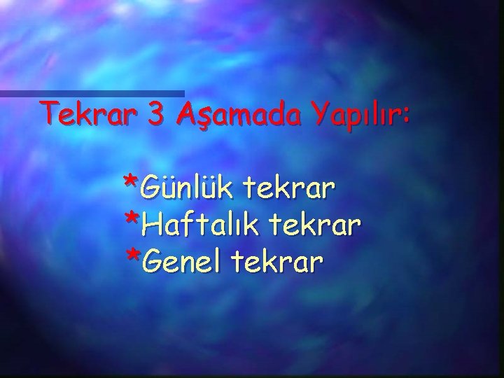 Tekrar 3 Aşamada Yapılır: *Günlük tekrar *Haftalık tekrar *Genel tekrar 