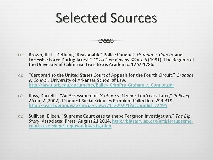 Selected Sources Brown, Jill I. “Defining “Reasonable” Police Conduct: Graham v. Connor and Excessive