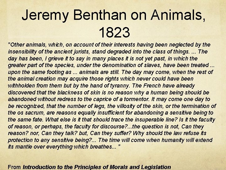 Jeremy Benthan on Animals, 1823 "Other animals, which, on account of their interests having