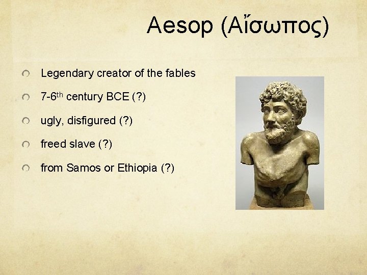 Aesop (Αἴσωπος) Legendary creator of the fables 7 -6 th century BCE (? )