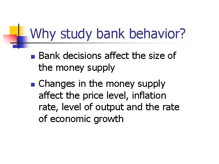 Why study bank behavior? n n Bank decisions affect the size of the money