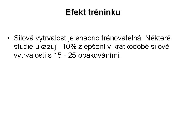 Efekt tréninku • Silová vytrvalost je snadno trénovatelná. Některé studie ukazují 10% zlepšení v