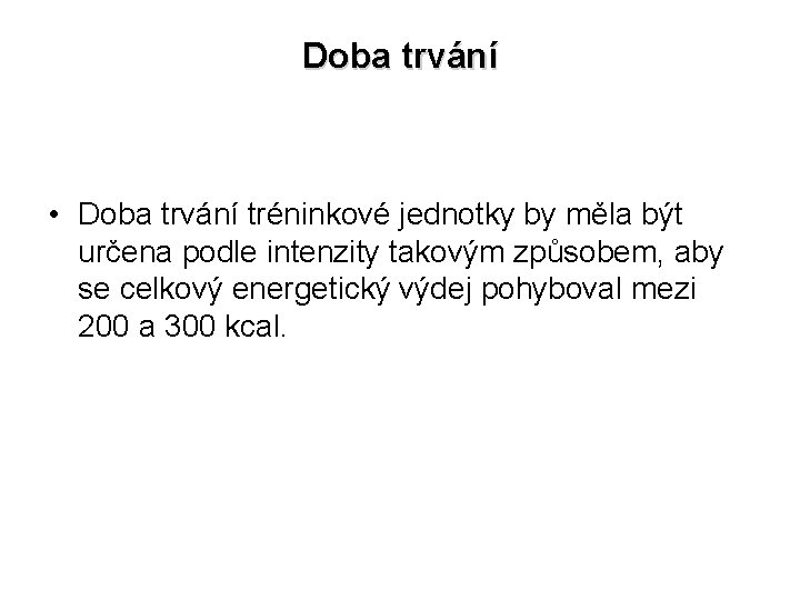 Doba trvání • Doba trvání tréninkové jednotky by měla být určena podle intenzity takovým