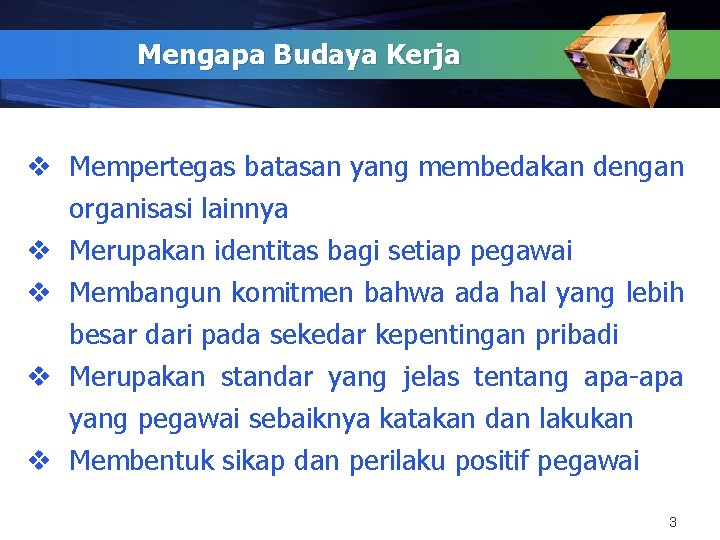 Mengapa Budaya Kerja v Mempertegas batasan yang membedakan dengan organisasi lainnya v Merupakan identitas