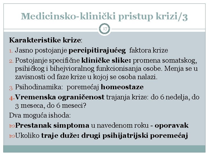 Medicinsko-klinički pristup krizi/3 17 Karakteristike krize: 1. Jasno postojanje percipitirajućeg faktora krize 2. Postojanje