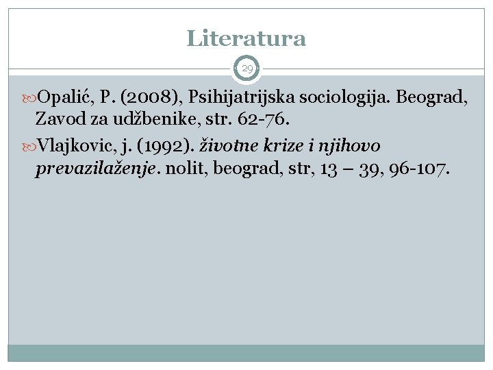 Literatura 29 Opalić, P. (2008), Psihijatrijska sociologija. Beograd, Zavod za udžbenike, str. 62 -76.