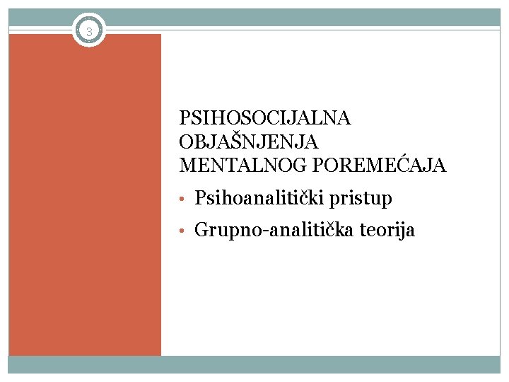 3 PSIHOSOCIJALNA OBJAŠNJENJA MENTALNOG POREMEĆAJA • Psihoanalitički pristup • Grupno-analitička teorija 