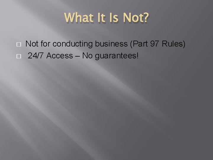 What It Is Not? � � Not for conducting business (Part 97 Rules) 24/7