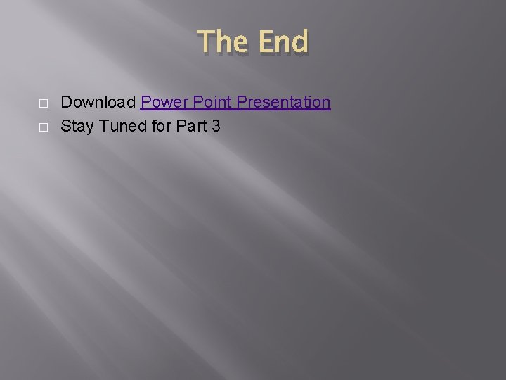 The End � � Download Power Point Presentation Stay Tuned for Part 3 