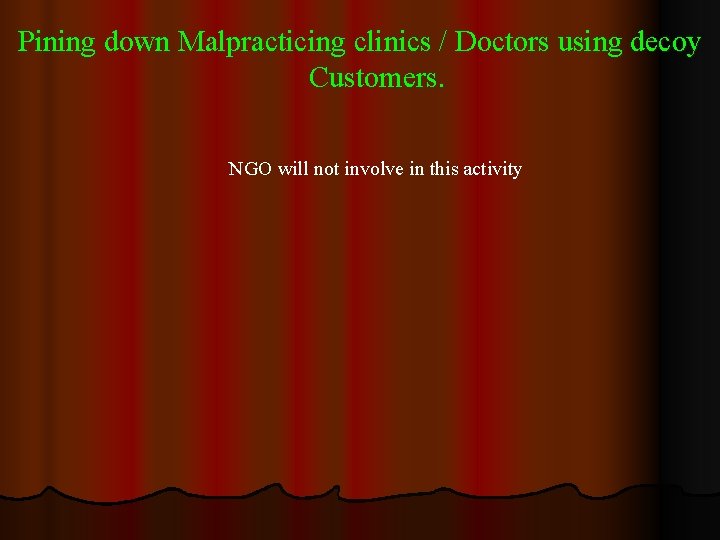 Pining down Malpracticing clinics / Doctors using decoy Customers. NGO will not involve in