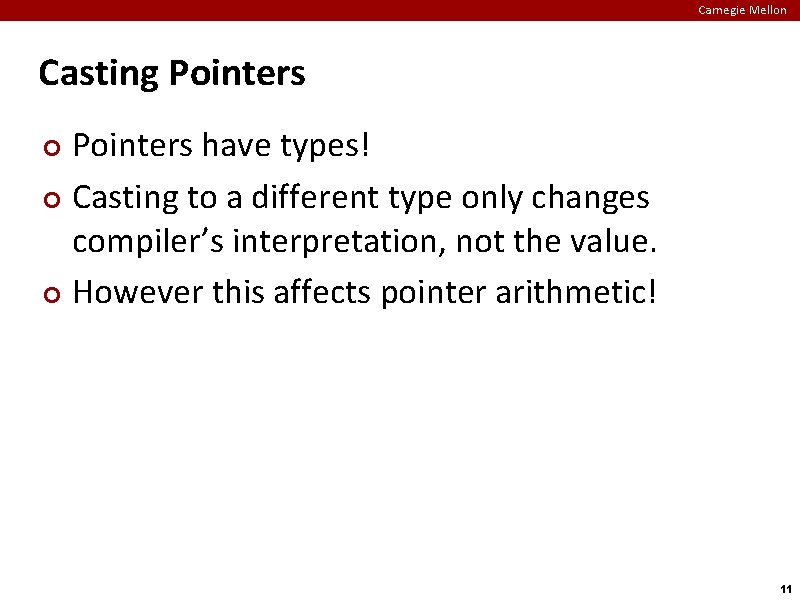Carnegie Mellon Casting Pointers have types! ¢ Casting to a different type only changes