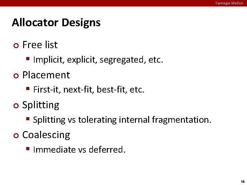 Carnegie Mellon Allocator Designs Free list § Implicit, explicit, segregated, etc. ¢ Placement §