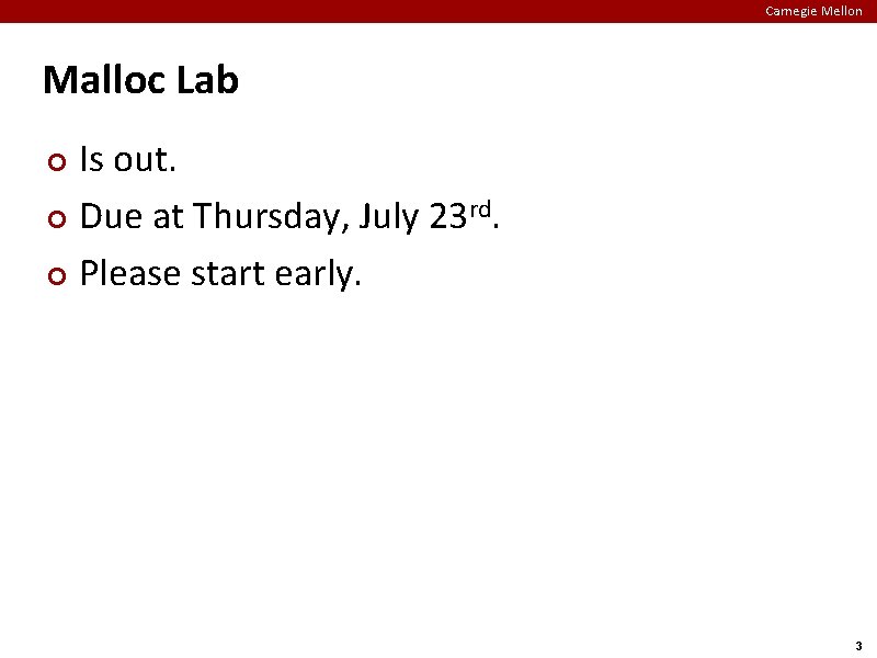 Carnegie Mellon Malloc Lab Is out. ¢ Due at Thursday, July 23 rd. ¢