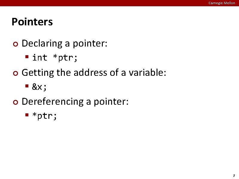 Carnegie Mellon Pointers Declaring a pointer: § int *ptr; ¢ Getting the address of