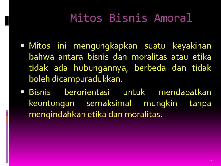 Mitos Bisnis Amoral Mitos ini mengungkapkan suatu keyakinan bahwa antara bisnis dan moralitas atau