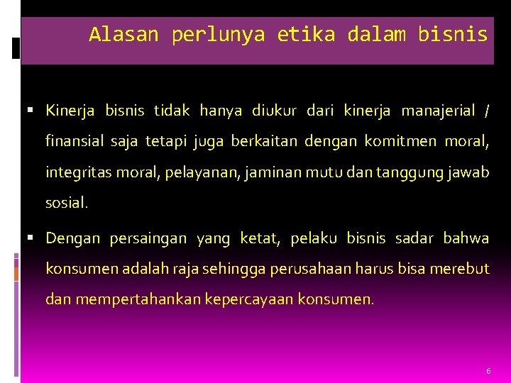 Alasan perlunya etika dalam bisnis Kinerja bisnis tidak hanya diukur dari kinerja manajerial /