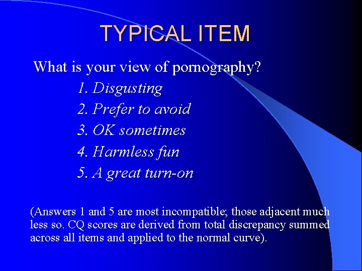 TYPICAL ITEM What is your view of pornography? 1. Disgusting 2. Prefer to avoid