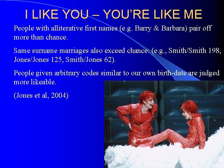 I LIKE YOU – YOU’RE LIKE ME People with alliterative first names (e. g.