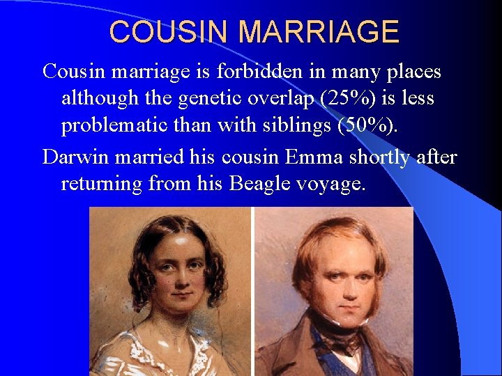 COUSIN MARRIAGE Cousin marriage is forbidden in many places although the genetic overlap (25%)