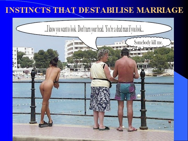 INSTINCTS THAT DESTABILISE MARRIAGE 