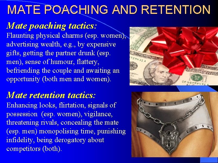 MATE POACHING AND RETENTION Mate poaching tactics: Flaunting physical charms (esp. women), advertising wealth,
