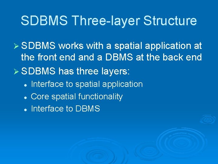 SDBMS Three-layer Structure Ø SDBMS works with a spatial application at the front end