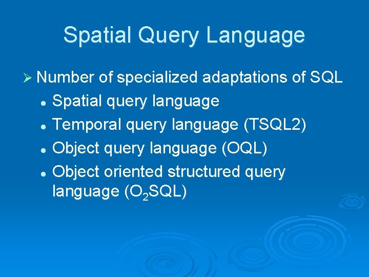 Spatial Query Language Ø Number of specialized adaptations of SQL Spatial query language l