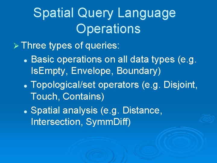 Spatial Query Language Operations Ø Three types of queries: Basic operations on all data