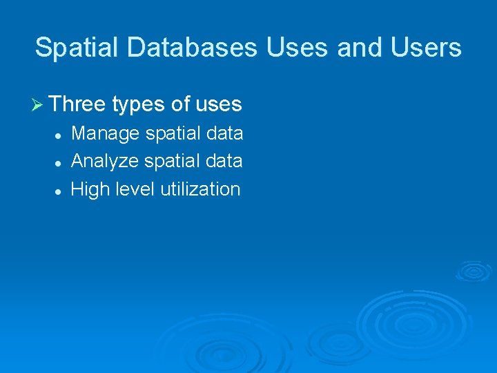 Spatial Databases Uses and Users Ø Three types of uses l l l Manage