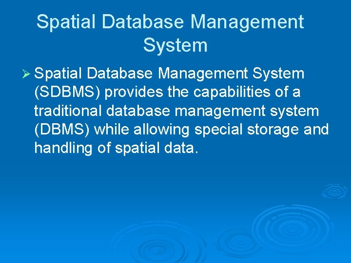 Spatial Database Management System Ø Spatial Database Management System (SDBMS) provides the capabilities of