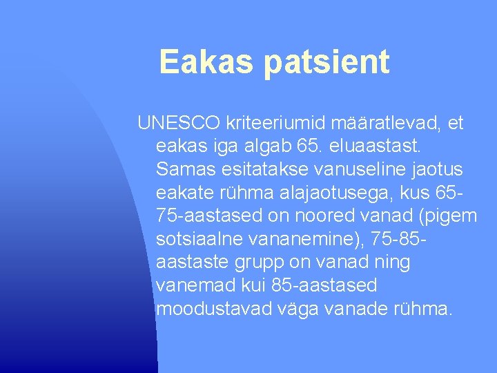 Eakas patsient UNESCO kriteeriumid määratlevad, et eakas iga algab 65. eluaastast. Samas esitatakse vanuseline