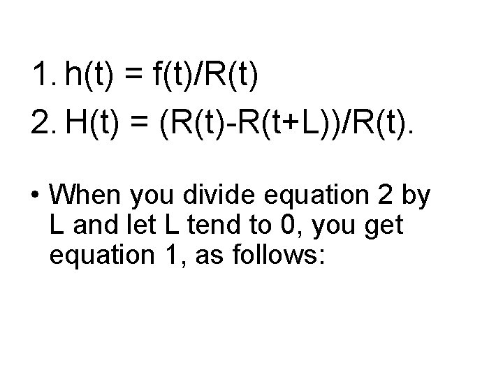 1. h(t) = f(t)/R(t) 2. H(t) = (R(t)-R(t+L))/R(t). • When you divide equation 2