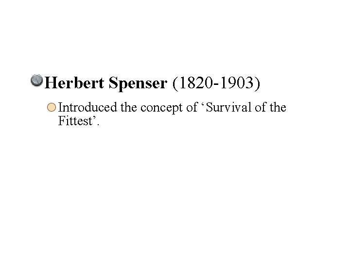 Herbert Spenser (1820 -1903) Introduced the concept of ‘Survival of the Fittest’. 