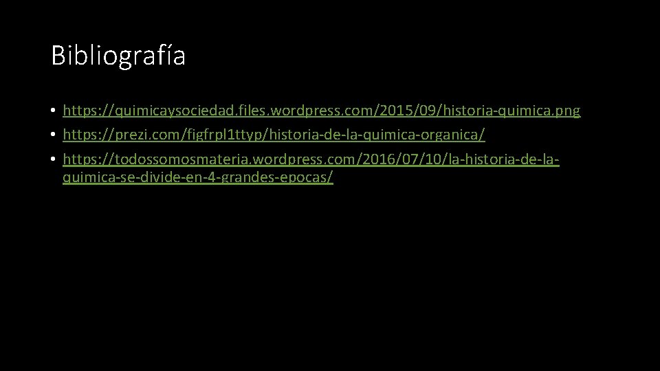 Bibliografía • https: //quimicaysociedad. files. wordpress. com/2015/09/historia-quimica. png • https: //prezi. com/figfrpl 1 ttyp/historia-de-la-quimica-organica/ Bibliografía • https: //quimicaysociedad. files. wordpress. com/2015/09/historia-quimica. png • https: //prezi. com/figfrpl 1 ttyp/historia-de-la-quimica-organica/