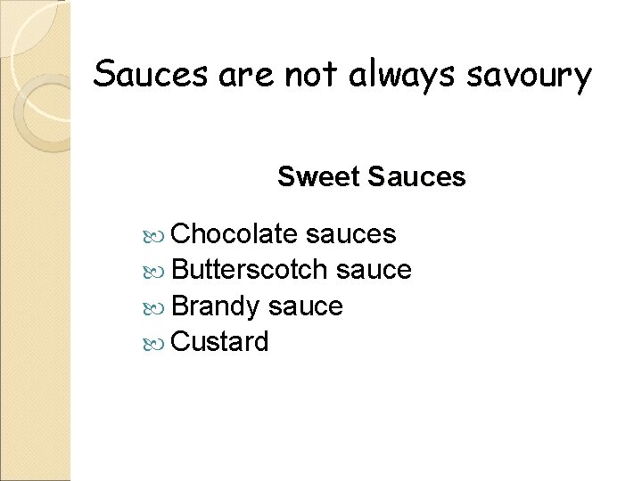 Sauces are not always savoury Sweet Sauces Chocolate sauces Butterscotch sauce Brandy sauce Custard