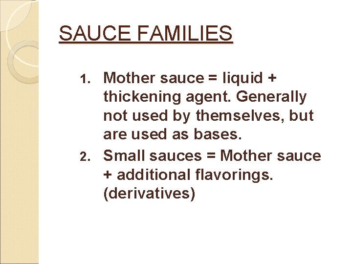 SAUCE FAMILIES Mother sauce = liquid + thickening agent. Generally not used by themselves,