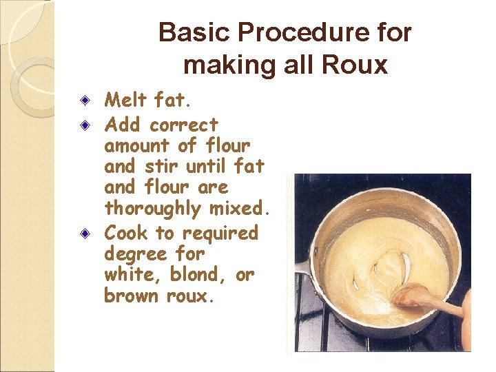 Basic Procedure for making all Roux Melt fat. Add correct amount of flour and