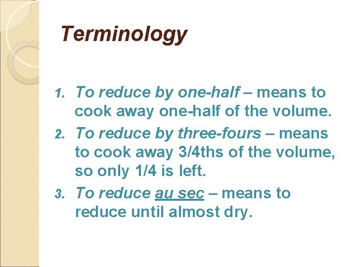 Terminology To reduce by one-half – means to cook away one-half of the volume.