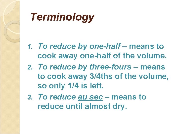 Terminology To reduce by one-half – means to cook away one-half of the volume.